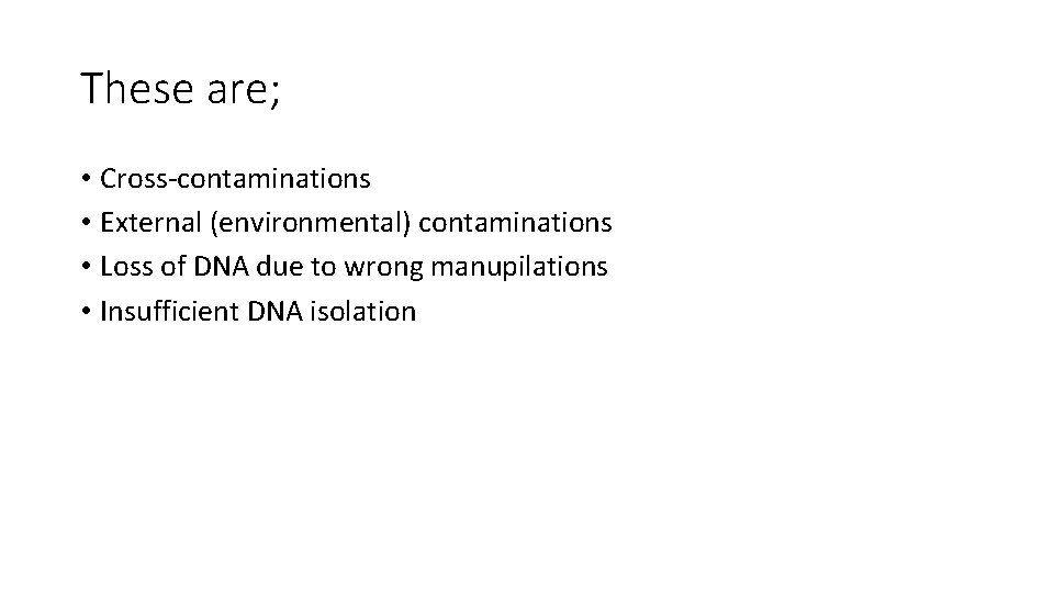 These are; • Cross-contaminations • External (environmental) contaminations • Loss of DNA due to