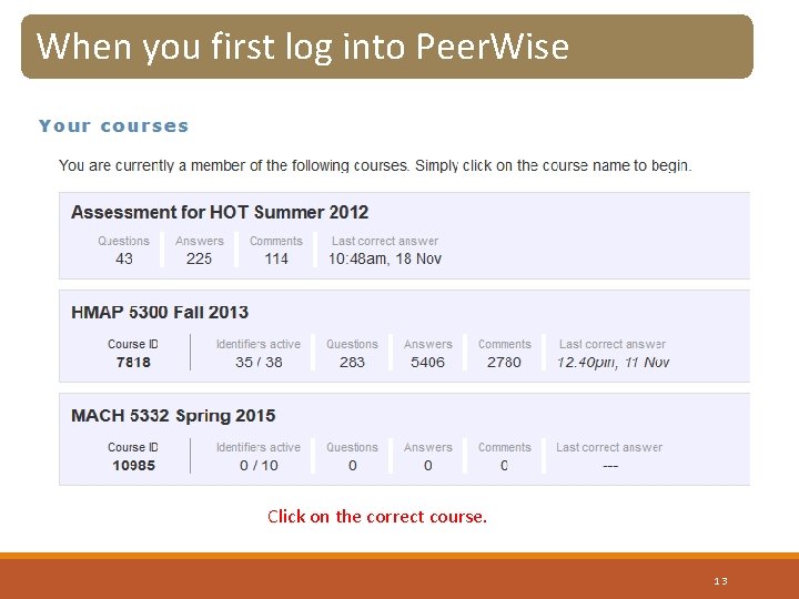 When you first log into Peer. Wise Click on the correct course. 13 