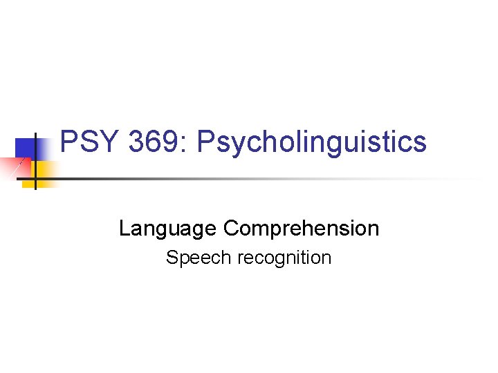 PSY 369: Psycholinguistics Language Comprehension Speech recognition 