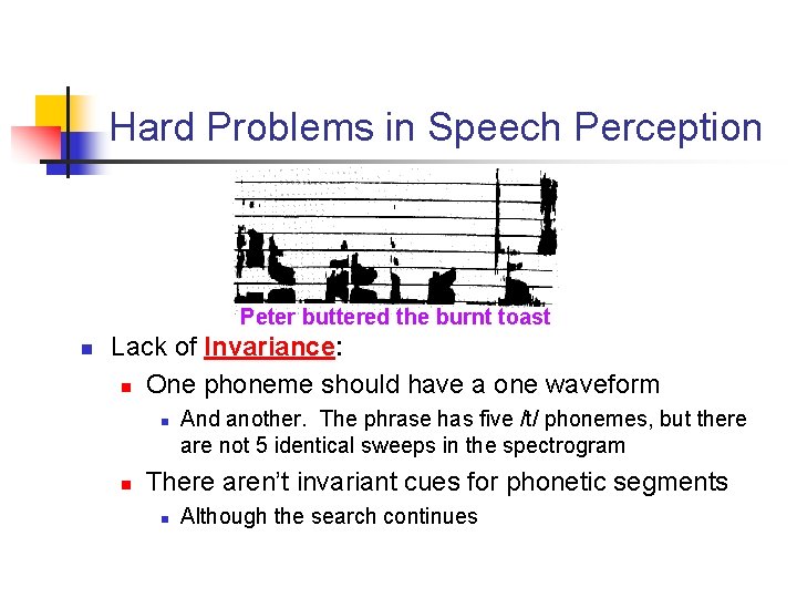 Hard Problems in Speech Perception Peter buttered the burnt toast n Lack of Invariance: