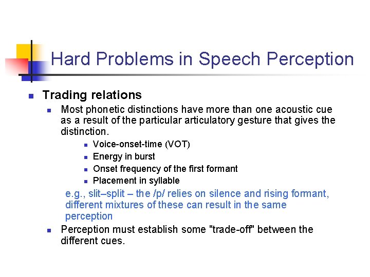 Hard Problems in Speech Perception n Trading relations n Most phonetic distinctions have more