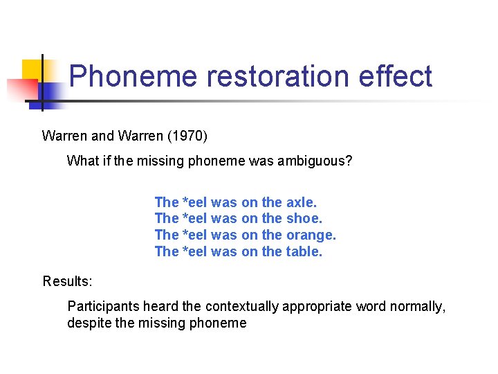 Phoneme restoration effect Warren and Warren (1970) What if the missing phoneme was ambiguous?