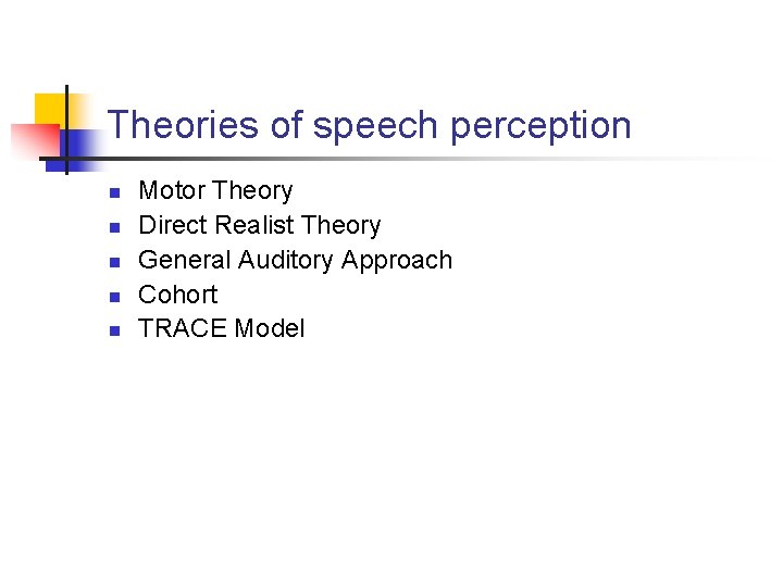 Theories of speech perception n n Motor Theory Direct Realist Theory General Auditory Approach