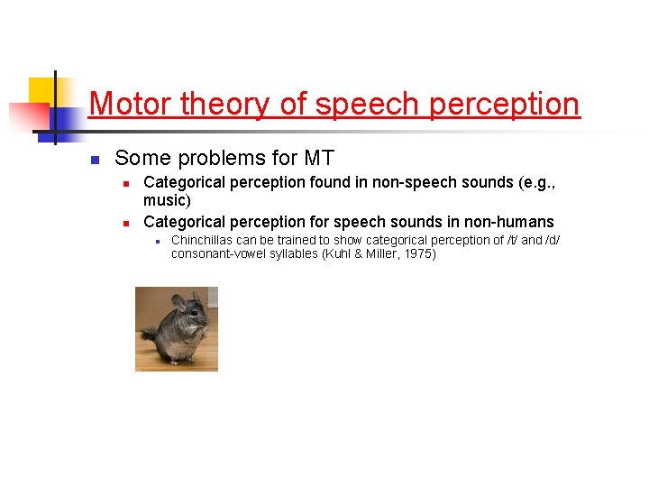 Motor theory of speech perception n Some problems for MT n n Categorical perception