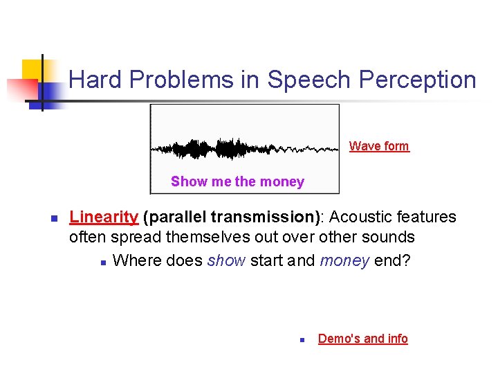 Hard Problems in Speech Perception Wave form Show me the money n Linearity (parallel