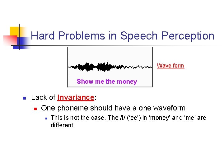 Hard Problems in Speech Perception Wave form Show me the money n Lack of