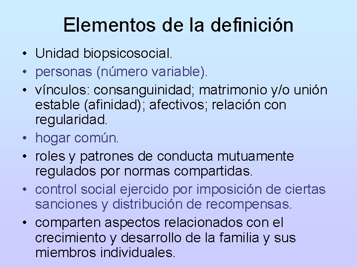 Elementos de la definición • Unidad biopsicosocial. • personas (número variable). • vínculos: consanguinidad;