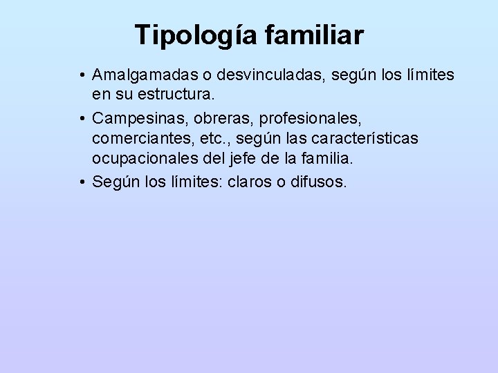 Tipología familiar • Amalgamadas o desvinculadas, según los límites en su estructura. • Campesinas,