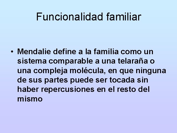 Funcionalidad familiar • Mendalie define a la familia como un sistema comparable a una