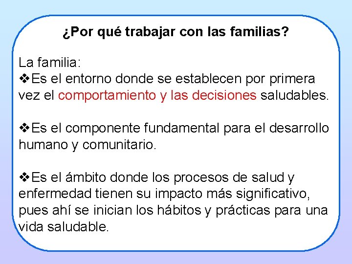 ¿Por qué trabajar con las familias? La familia: v. Es el entorno donde se