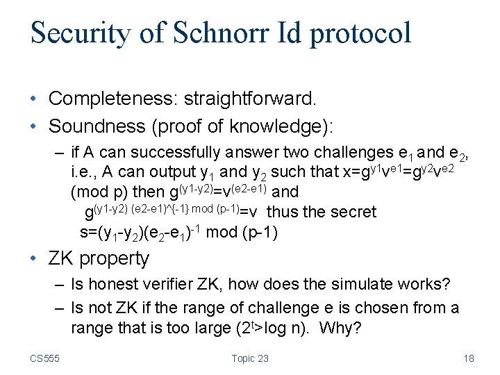 Security of Schnorr Id protocol • Completeness: straightforward. • Soundness (proof of knowledge): –