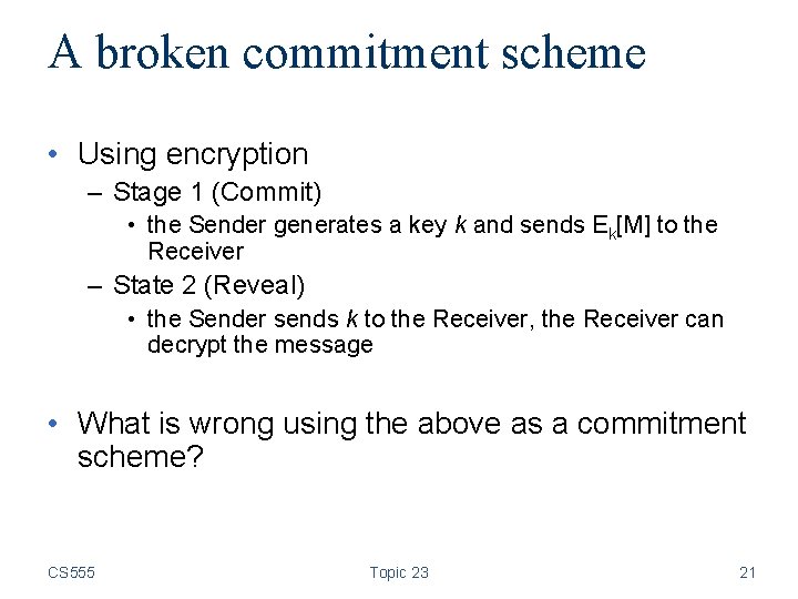 A broken commitment scheme • Using encryption – Stage 1 (Commit) • the Sender