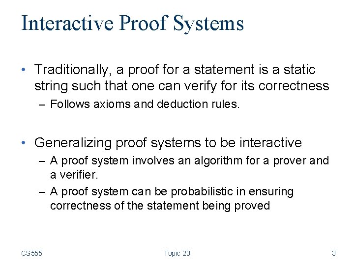 Interactive Proof Systems • Traditionally, a proof for a statement is a static string