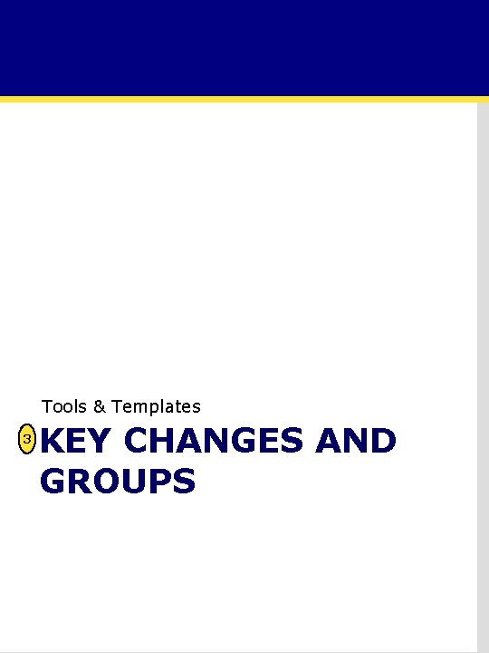 Tools & Templates 3 KEY CHANGES AND GROUPS 