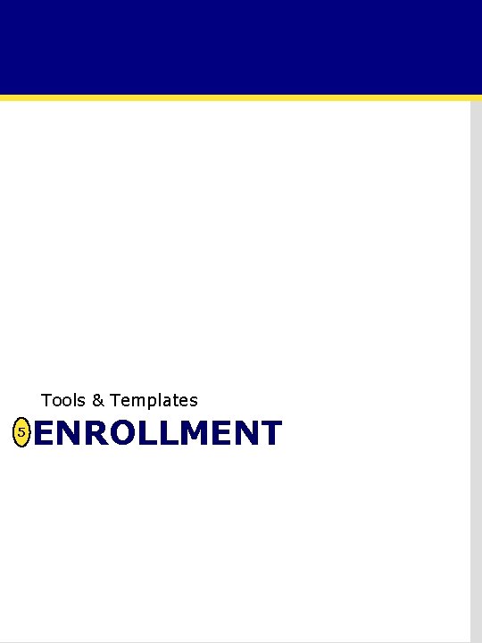 Tools & Templates 5 ENROLLMENT 