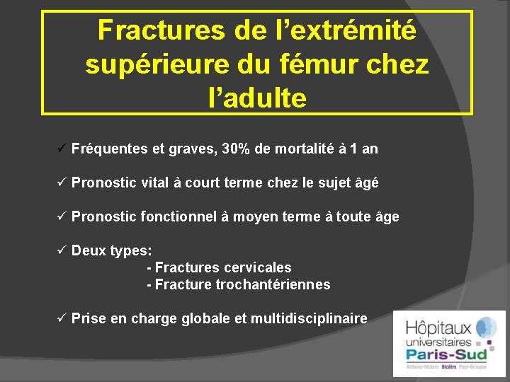 Fractures de l’extrémité supérieure du fémur chez l’adulte ü Fréquentes et graves, 30% de
