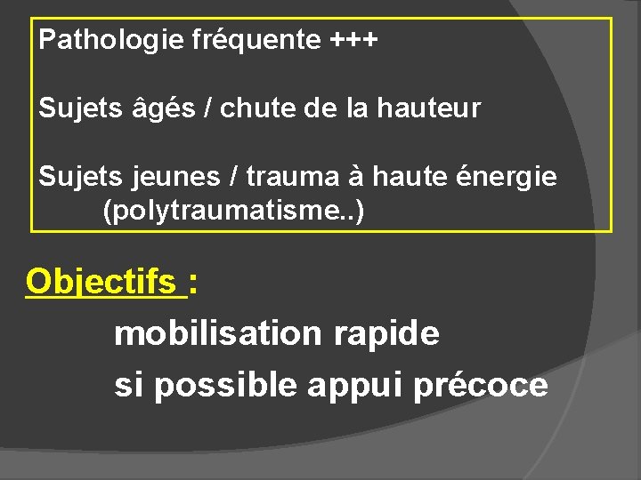 Pathologie fréquente +++ Sujets âgés / chute de la hauteur Sujets jeunes / trauma