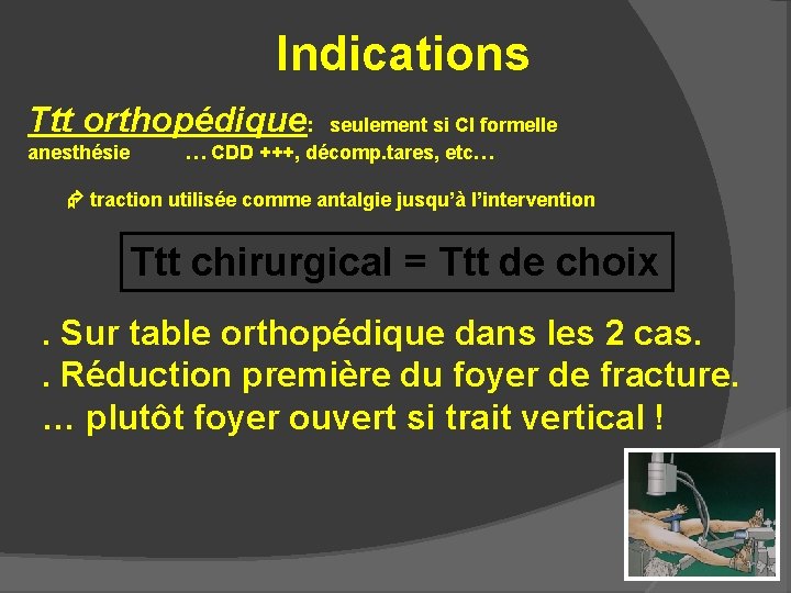Indications Ttt orthopédique: seulement si CI formelle anesthésie … CDD +++, décomp. tares, etc…