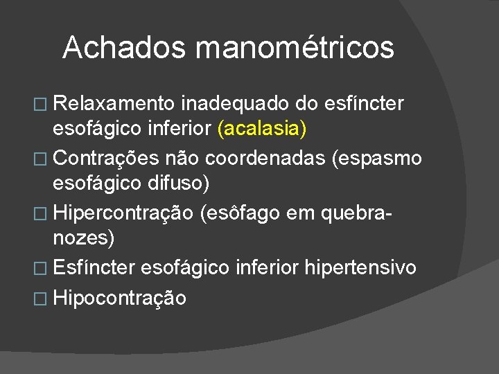 Achados manométricos � Relaxamento inadequado do esfíncter esofágico inferior (acalasia) � Contrações não coordenadas Achados manométricos � Relaxamento inadequado do esfíncter esofágico inferior (acalasia) � Contrações não coordenadas