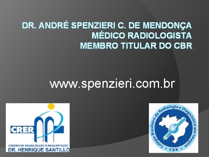 DR. ANDRÉ SPENZIERI C. DE MENDONÇA MÉDICO RADIOLOGISTA MEMBRO TITULAR DO CBR www. spenzieri. DR. ANDRÉ SPENZIERI C. DE MENDONÇA MÉDICO RADIOLOGISTA MEMBRO TITULAR DO CBR www. spenzieri.