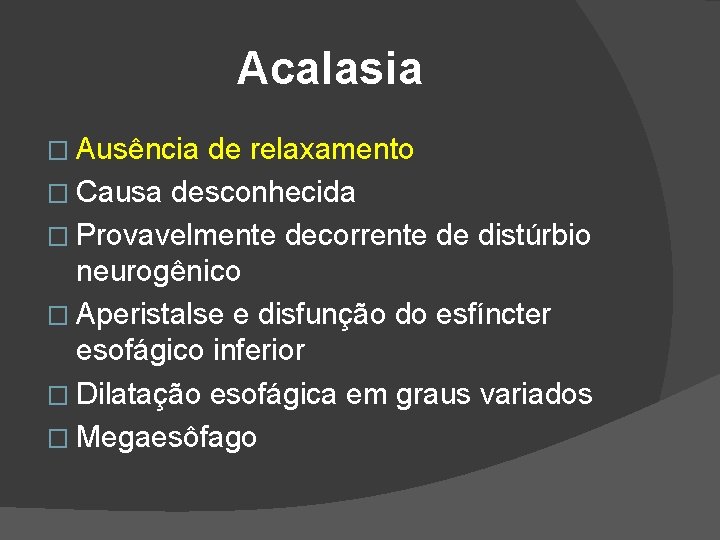 Acalasia � Ausência de relaxamento � Causa desconhecida � Provavelmente decorrente de distúrbio neurogênico Acalasia � Ausência de relaxamento � Causa desconhecida � Provavelmente decorrente de distúrbio neurogênico
