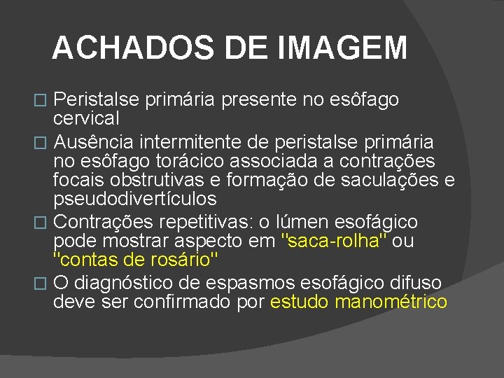 ACHADOS DE IMAGEM Peristalse primária presente no esôfago cervical � Ausência intermitente de peristalse ACHADOS DE IMAGEM Peristalse primária presente no esôfago cervical � Ausência intermitente de peristalse