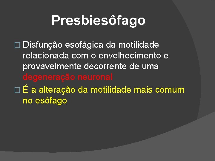 Presbiesôfago � Disfunção esofágica da motilidade relacionada com o envelhecimento e provavelmente decorrente de Presbiesôfago � Disfunção esofágica da motilidade relacionada com o envelhecimento e provavelmente decorrente de