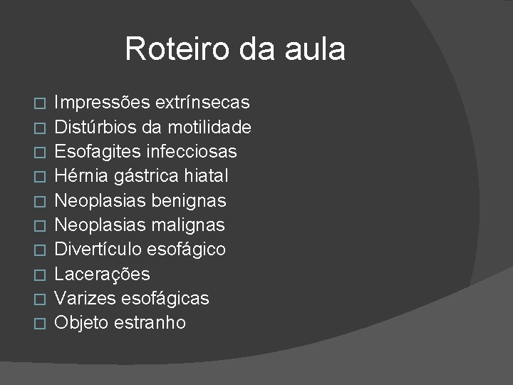 Roteiro da aula � � � � � Impressões extrínsecas Distúrbios da motilidade Esofagites Roteiro da aula � � � � � Impressões extrínsecas Distúrbios da motilidade Esofagites