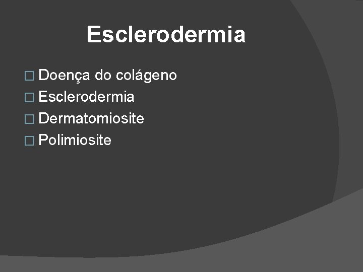 Esclerodermia � Doença do colágeno � Esclerodermia � Dermatomiosite � Polimiosite Esclerodermia � Doença do colágeno � Esclerodermia � Dermatomiosite � Polimiosite