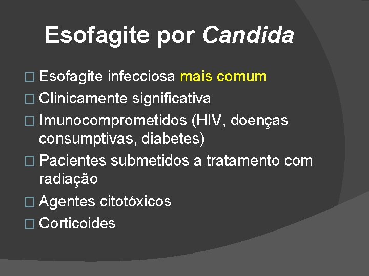 Esofagite por Candida � Esofagite infecciosa mais comum � Clinicamente significativa � Imunocomprometidos (HIV, Esofagite por Candida � Esofagite infecciosa mais comum � Clinicamente significativa � Imunocomprometidos (HIV,