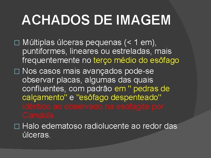 ACHADOS DE IMAGEM Múltiplas úlceras pequenas (< 1 em), puntiformes, lineares ou estreladas, mais ACHADOS DE IMAGEM Múltiplas úlceras pequenas (< 1 em), puntiformes, lineares ou estreladas, mais
