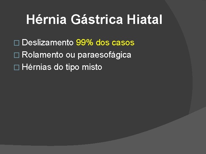 Hérnia Gástrica Hiatal � Deslizamento 99% dos casos � Rolamento ou paraesofágica � Hérnias Hérnia Gástrica Hiatal � Deslizamento 99% dos casos � Rolamento ou paraesofágica � Hérnias