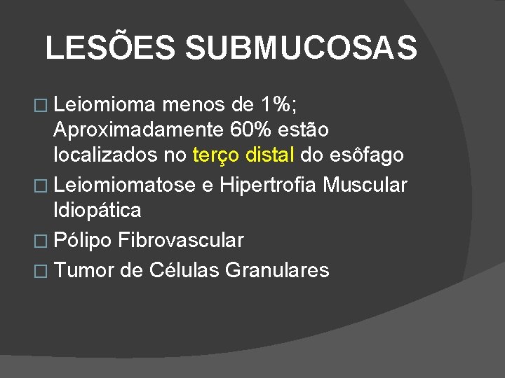 LESÕES SUBMUCOSAS � Leiomioma menos de 1%; Aproximadamente 60% estão localizados no terço distal LESÕES SUBMUCOSAS � Leiomioma menos de 1%; Aproximadamente 60% estão localizados no terço distal
