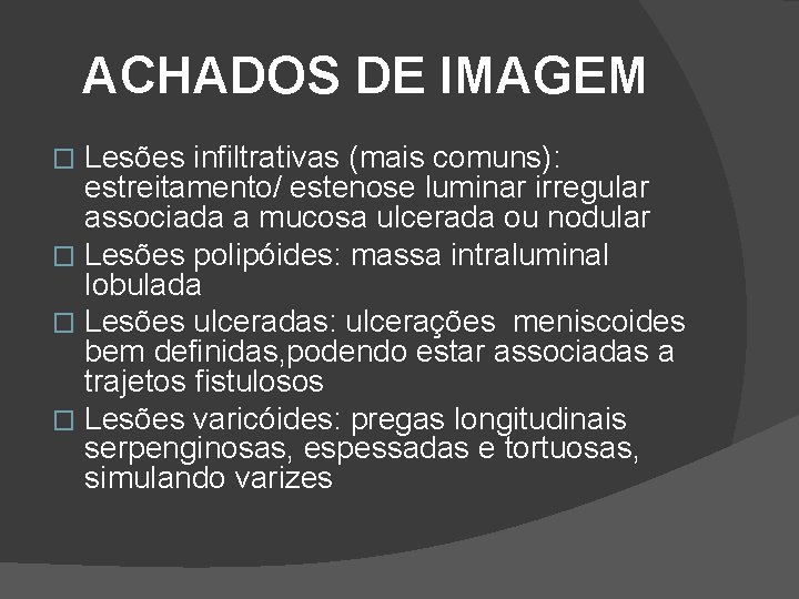 ACHADOS DE IMAGEM Lesões infiltrativas (mais comuns): estreitamento/ estenose luminar irregular associada a mucosa ACHADOS DE IMAGEM Lesões infiltrativas (mais comuns): estreitamento/ estenose luminar irregular associada a mucosa