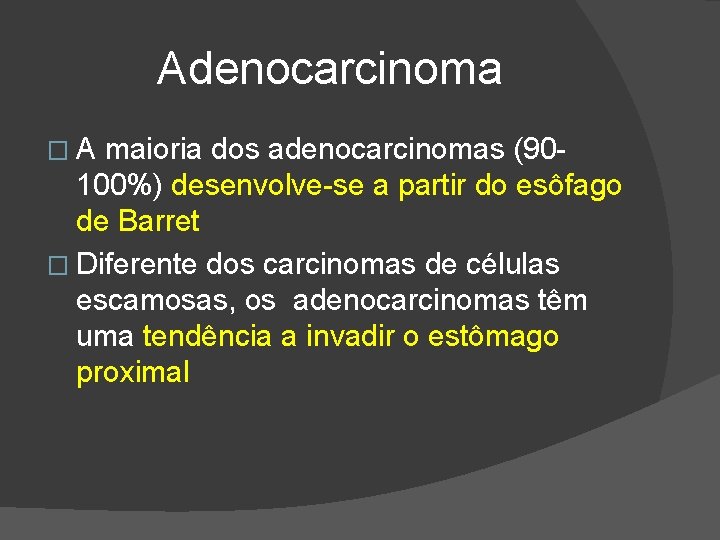 Adenocarcinoma �A maioria dos adenocarcinomas (90100%) desenvolve-se a partir do esôfago de Barret � Adenocarcinoma �A maioria dos adenocarcinomas (90100%) desenvolve-se a partir do esôfago de Barret �