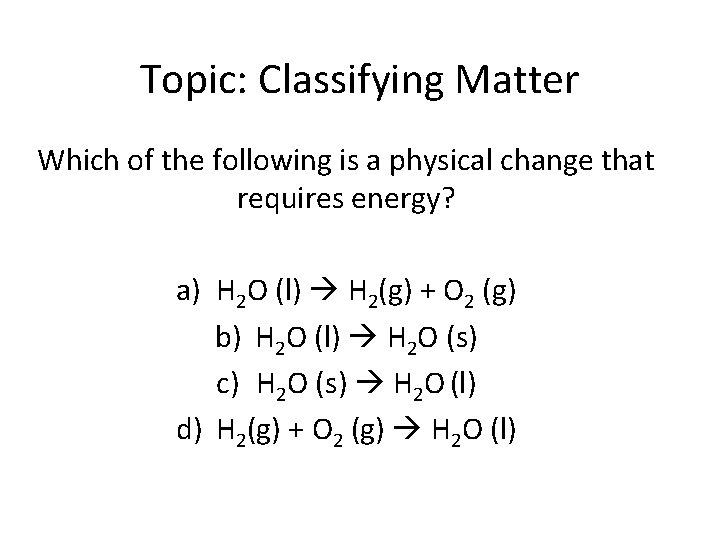 Topic: Classifying Matter Which of the following is a physical change that requires energy? Topic: Classifying Matter Which of the following is a physical change that requires energy?