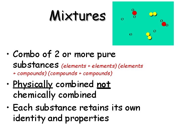 Mixtures • Combo of 2 or more pure substances (elements + elements) (elements + Mixtures • Combo of 2 or more pure substances (elements + elements) (elements +