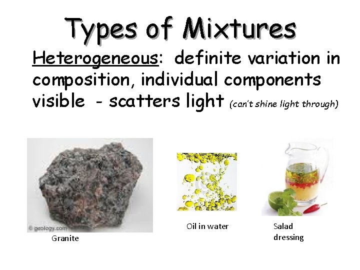 Types of Mixtures • Heterogeneous: definite variation in composition, individual components visible - scatters Types of Mixtures • Heterogeneous: definite variation in composition, individual components visible - scatters