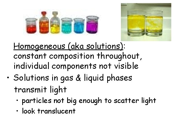 • Homogeneous (aka solutions): constant composition throughout, individual components not visible • Solutions • Homogeneous (aka solutions): constant composition throughout, individual components not visible • Solutions