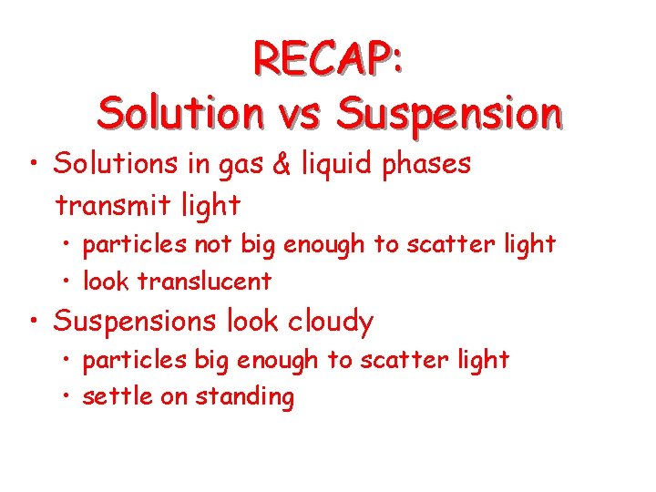 RECAP: Solution vs Suspension • Solutions in gas & liquid phases transmit light • RECAP: Solution vs Suspension • Solutions in gas & liquid phases transmit light •
