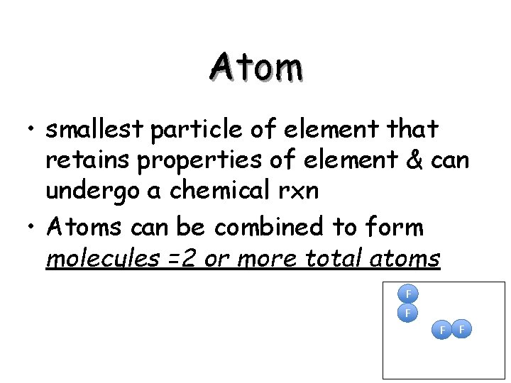 Atom • smallest particle of element that retains properties of element & can undergo Atom • smallest particle of element that retains properties of element & can undergo