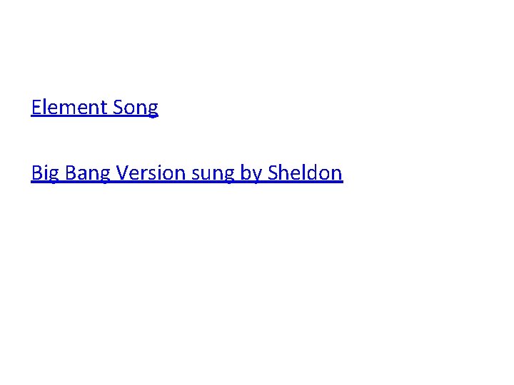 Element Song Big Bang Version sung by Sheldon Element Song Big Bang Version sung by Sheldon