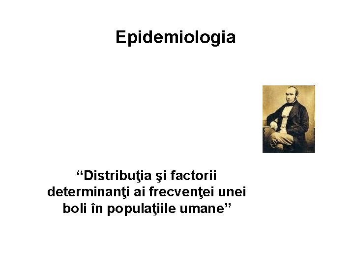 Epidemiologia “Distribuţia şi factorii determinanţi ai frecvenţei unei boli în populaţiile umane” 