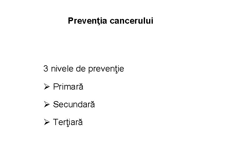 Prevenţia cancerului 3 nivele de prevenţie Ø Primară Ø Secundară Ø Terţiară 