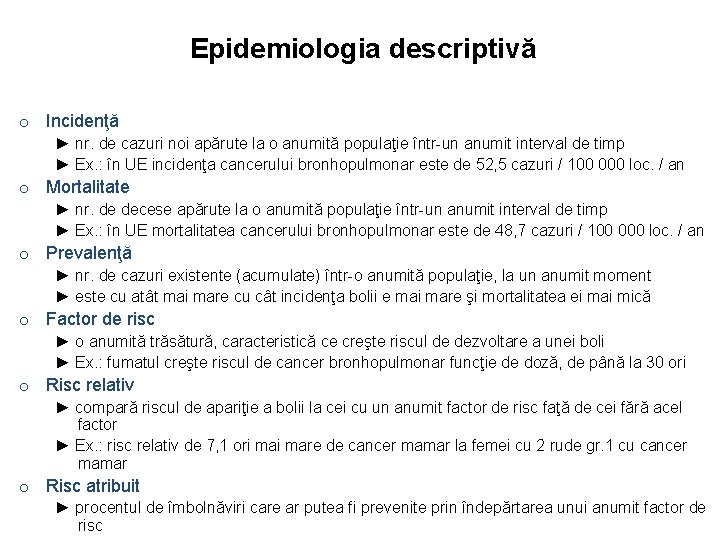 Epidemiologia descriptivă o Incidenţă ► nr. de cazuri noi apărute la o anumită populaţie