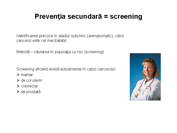 Prevenţia secundară = screening Identificarea precoce în stadiul subclinic (asimptomatic), când cancerul este cel