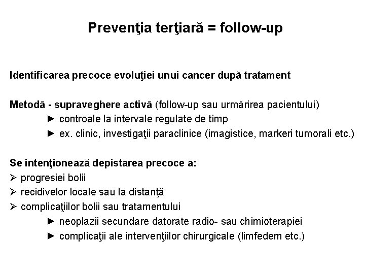 Prevenţia terţiară = follow-up Identificarea precoce evoluţiei unui cancer după tratament Metodă - supraveghere