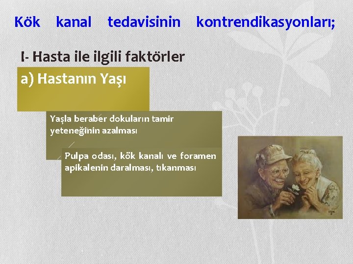 Ko k kanal tedavisinin kontrendikasyonları; I- Hasta ile ilgili fakto rler a) Hastanın Yaşı