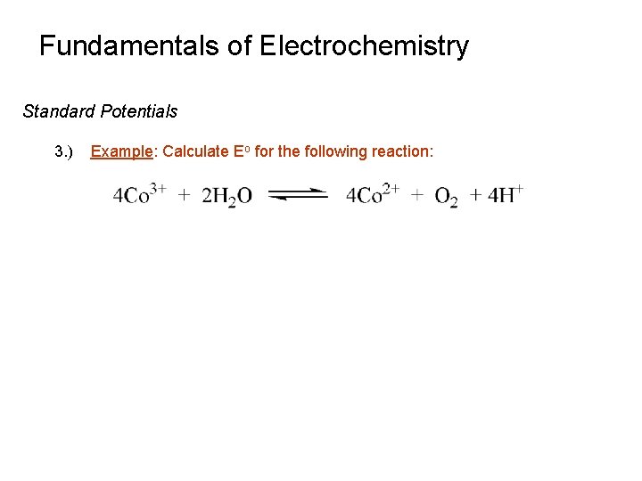 Fundamentals of Electrochemistry Standard Potentials 3. ) Example: Calculate Eo for the following reaction: