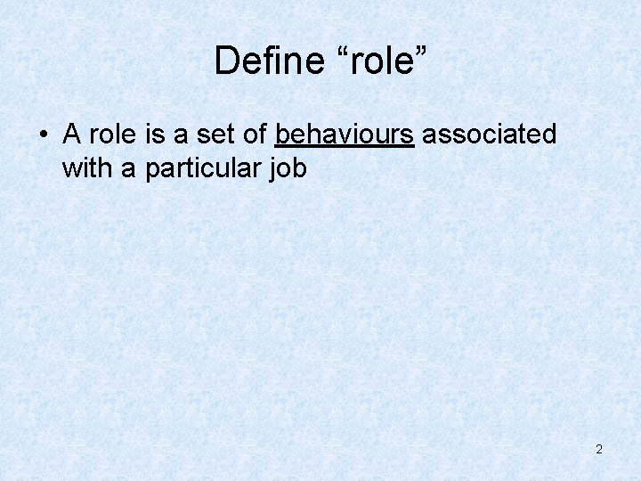 Define “role” • A role is a set of behaviours associated with a particular